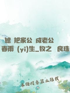 兒媳婦把家公認成老公春雨醫(yī)生